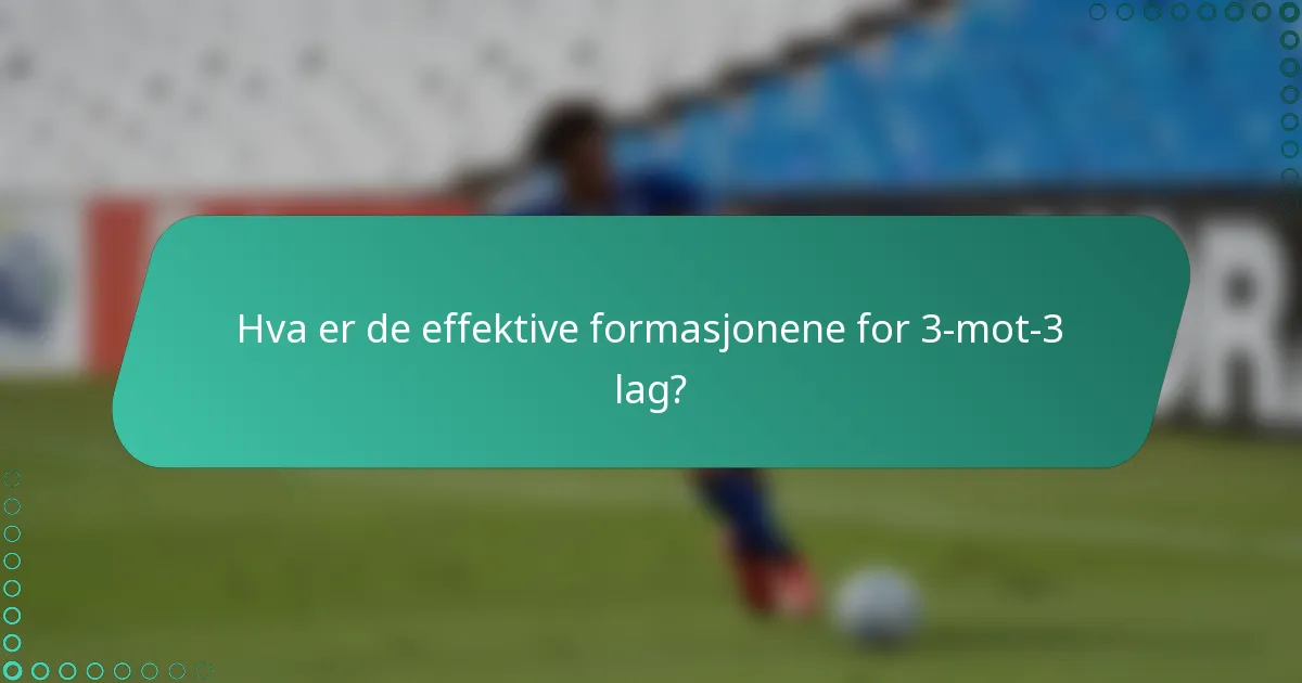 Hva er de effektive formasjonene for 3-mot-3 lag?