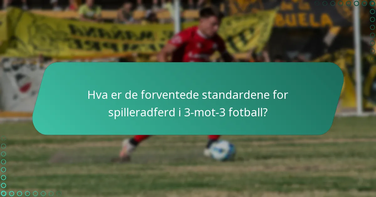 Hva er de forventede standardene for spilleradferd i 3-mot-3 fotball?