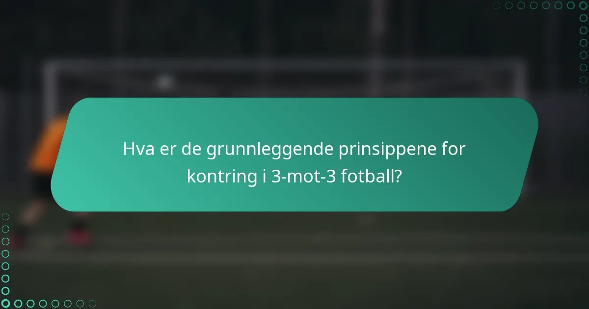 Hva er de grunnleggende prinsippene for kontring i 3-mot-3 fotball?