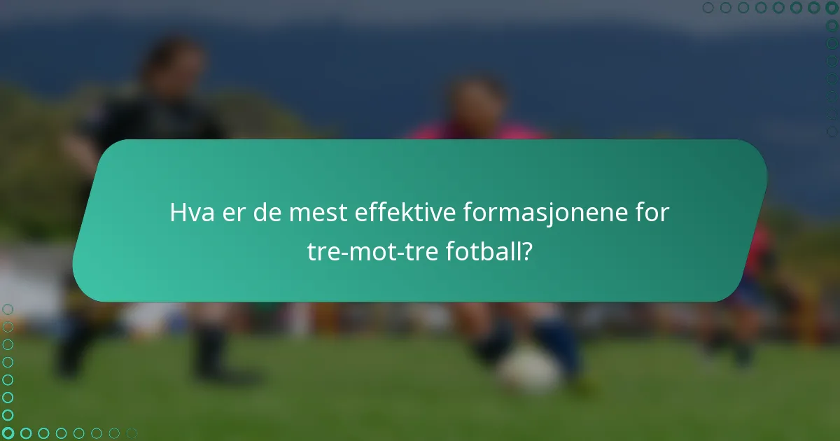 Hva er de mest effektive formasjonene for tre-mot-tre fotball?