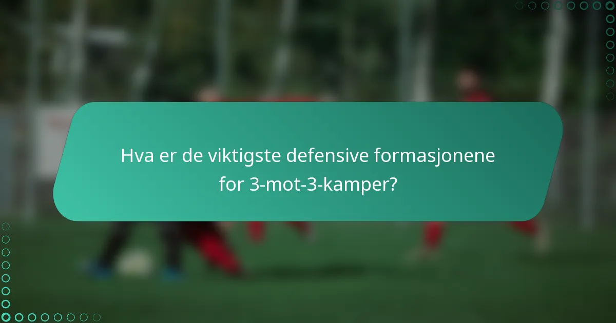 Hva er de viktigste defensive formasjonene for 3-mot-3-kamper?