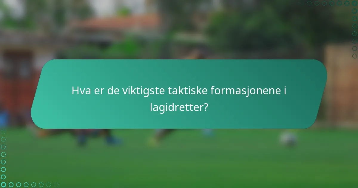 Hva er de viktigste taktiske formasjonene i lagidretter?