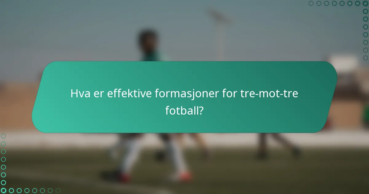 Hva er effektive formasjoner for tre-mot-tre fotball?