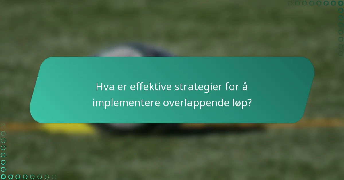 Hva er effektive strategier for å implementere overlappende løp?