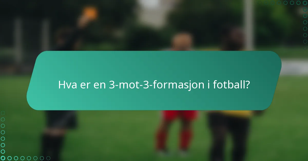 Hva er en 3-mot-3-formasjon i fotball?