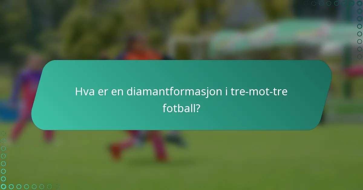 Hva er en diamantformasjon i tre-mot-tre fotball?