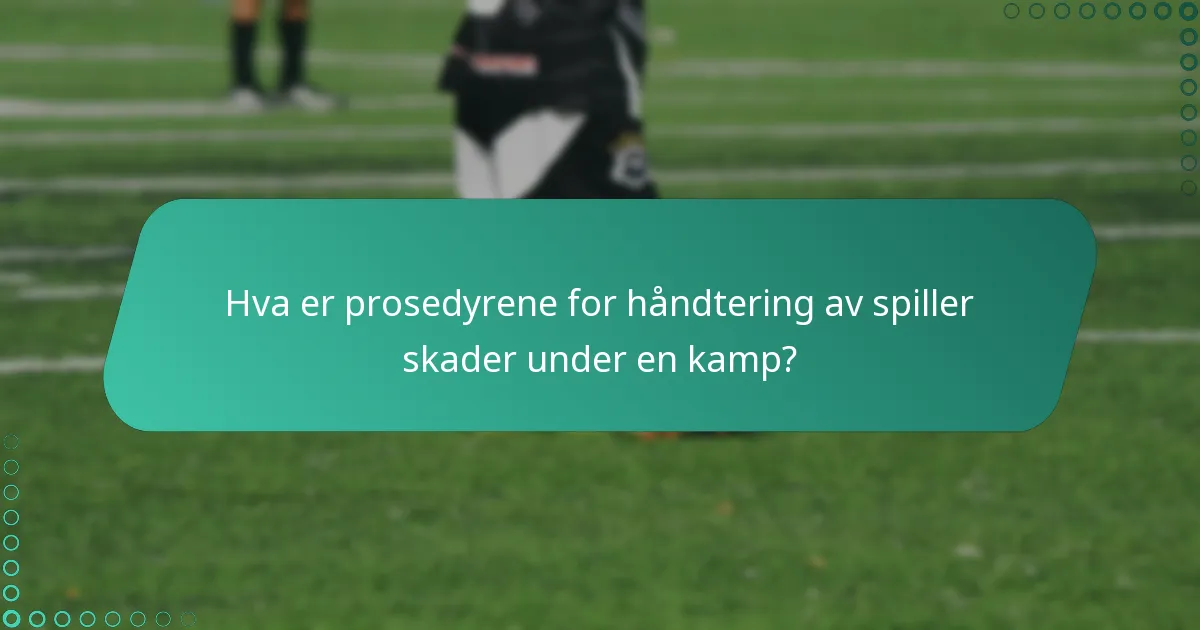 Hva er prosedyrene for håndtering av spiller skader under en kamp?