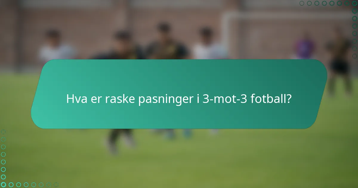 Hva er raske pasninger i 3-mot-3 fotball?
