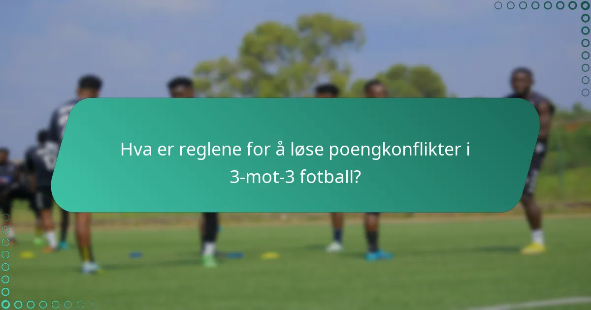 Hva er reglene for å løse poengkonflikter i 3-mot-3 fotball?