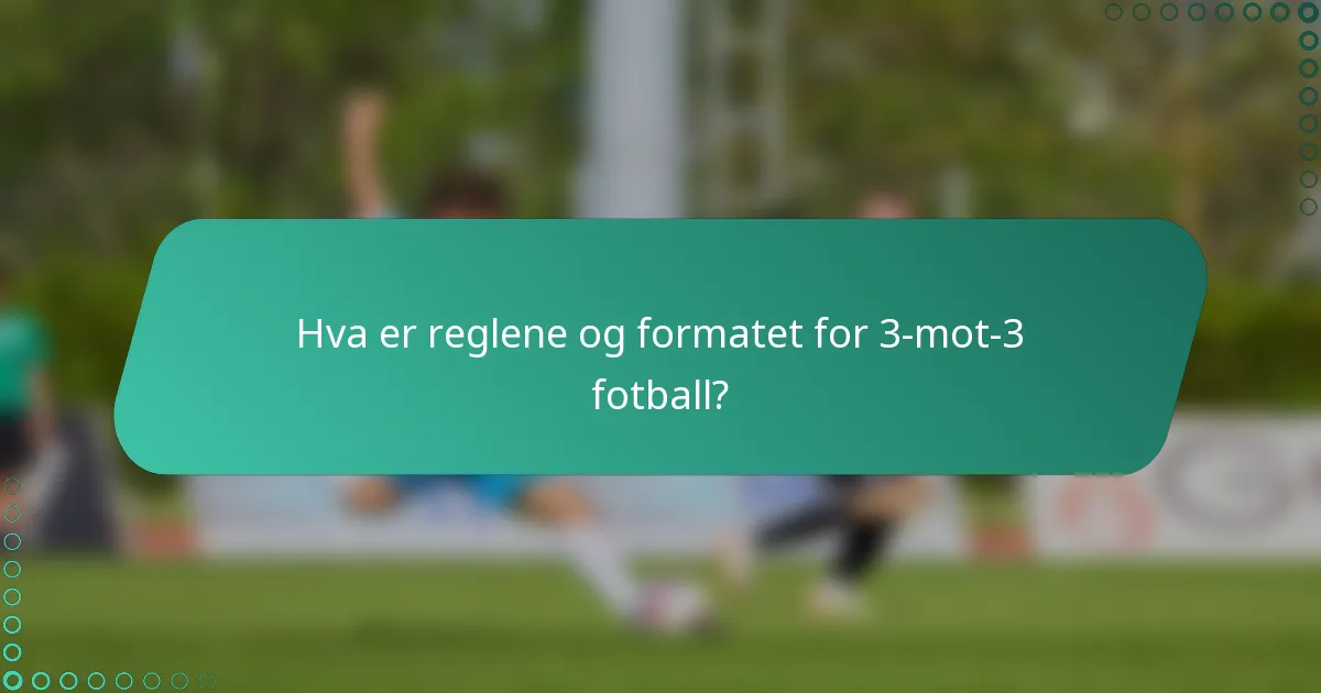 Hva er reglene og formatet for 3-mot-3 fotball?