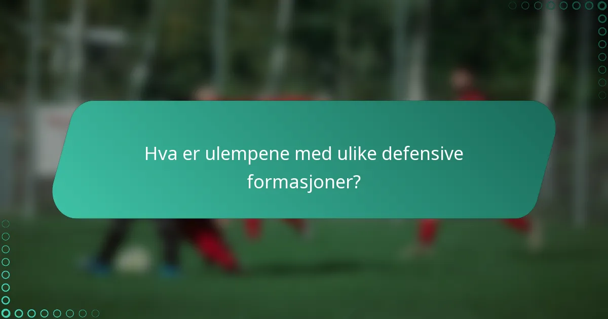 Hva er ulempene med ulike defensive formasjoner?
