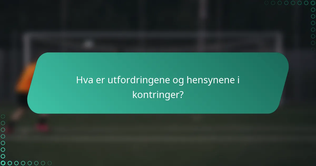 Hva er utfordringene og hensynene i kontringer?