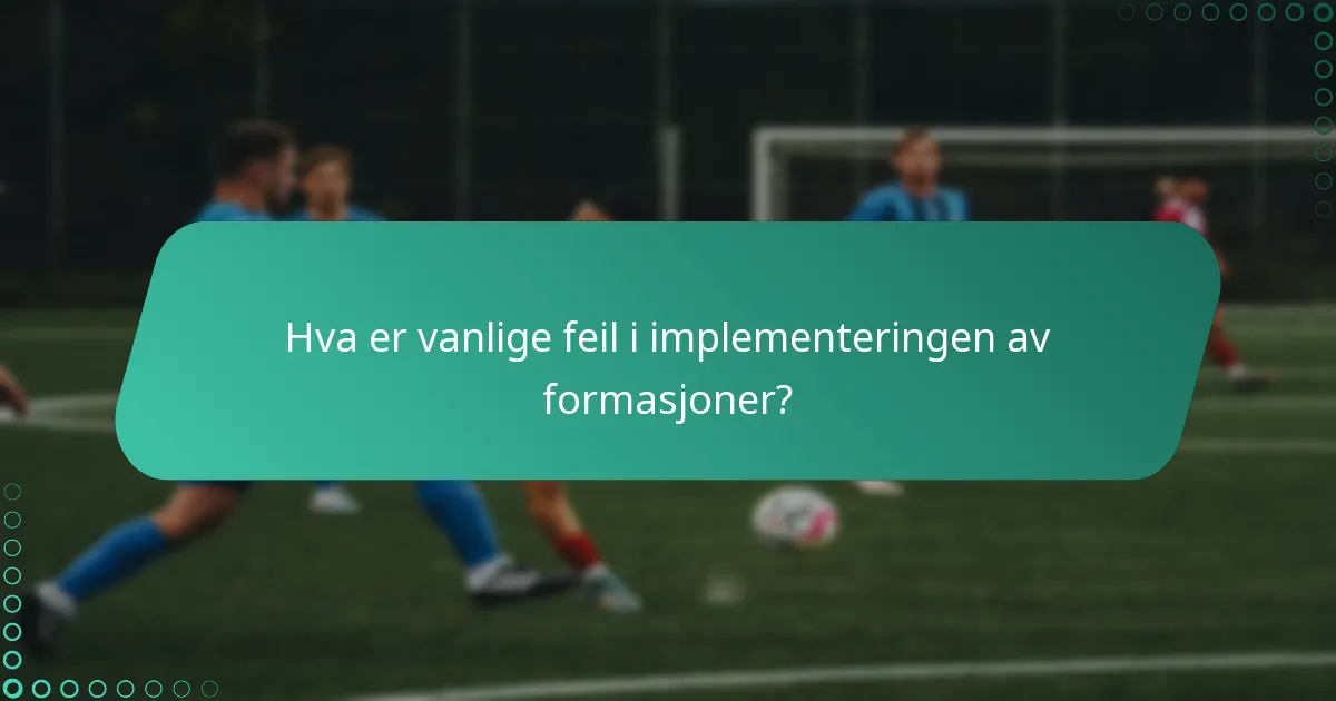 Hva er vanlige feil i implementeringen av formasjoner?