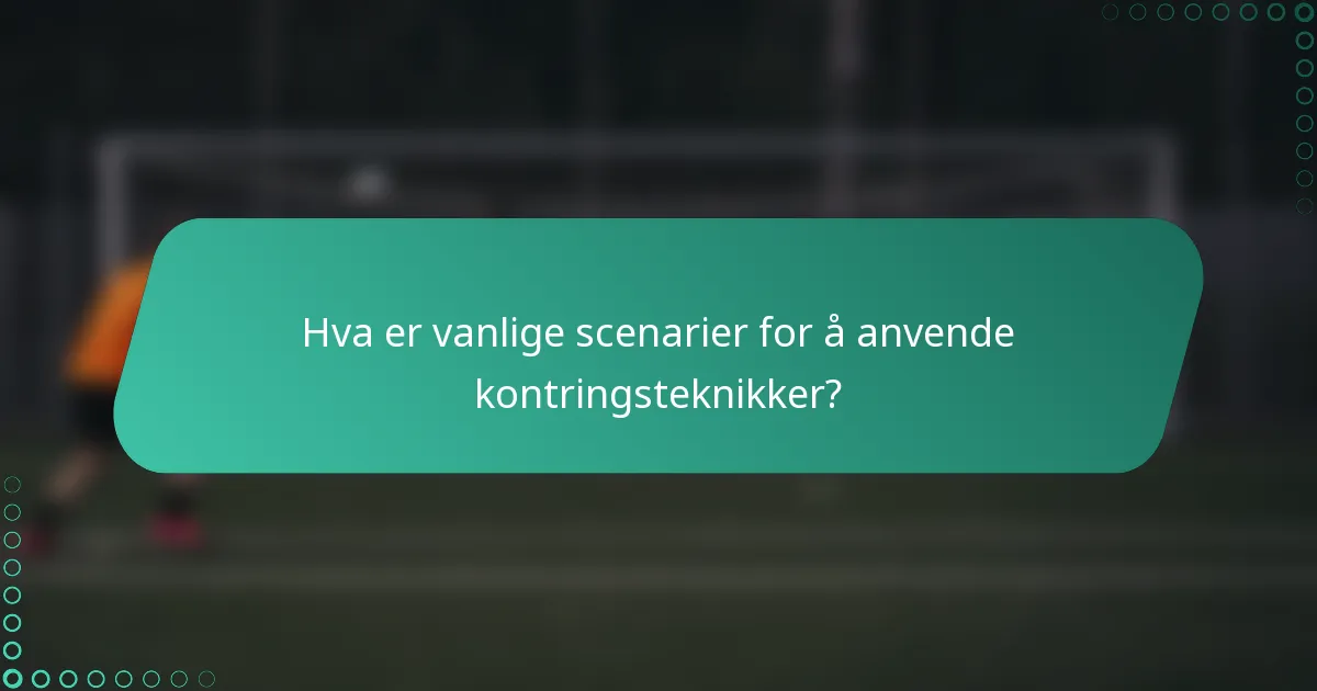 Hva er vanlige scenarier for å anvende kontringsteknikker?