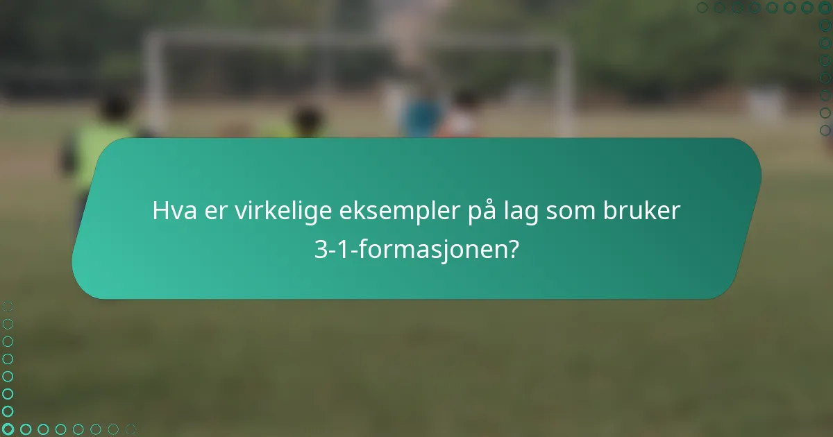 Hva er virkelige eksempler på lag som bruker 3-1-formasjonen?