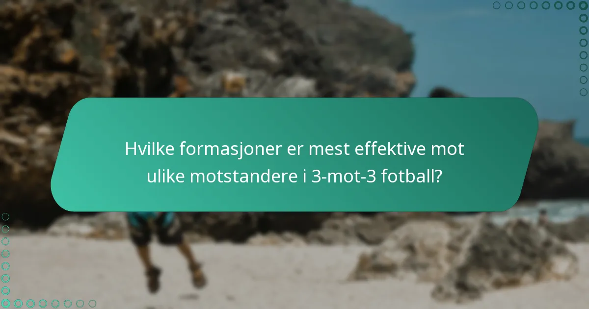 Hvilke formasjoner er mest effektive mot ulike motstandere i 3-mot-3 fotball?