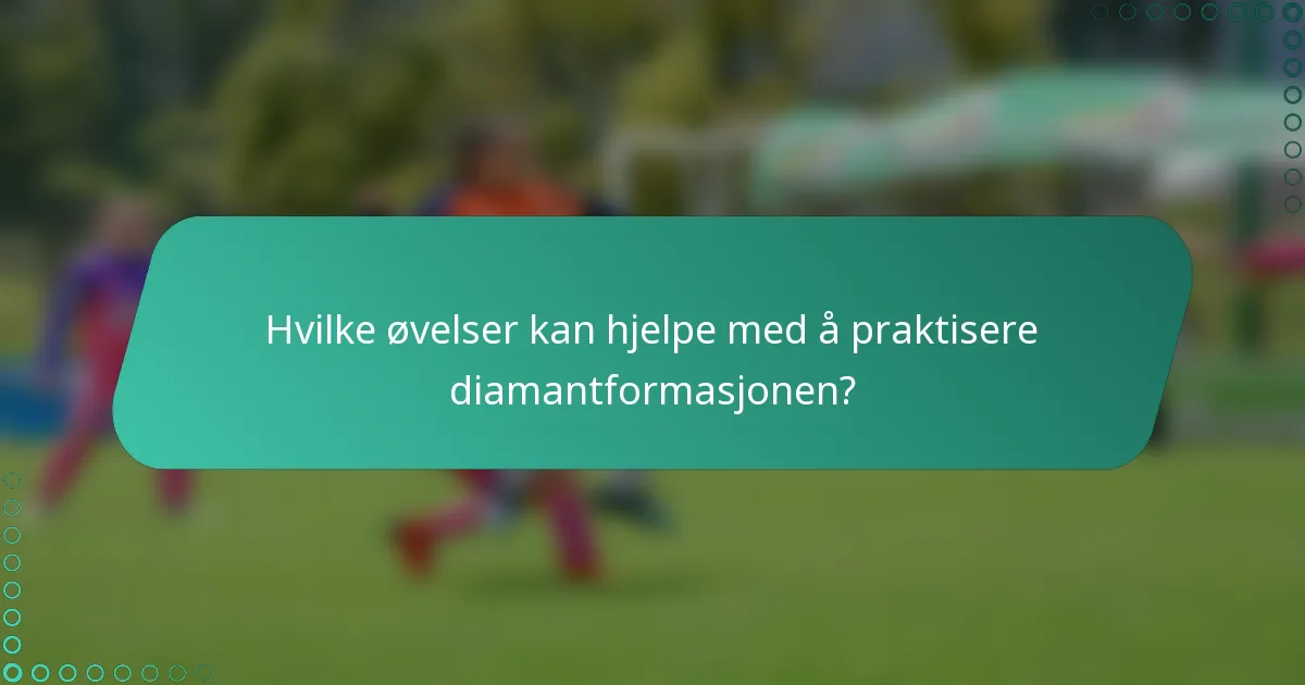 Hvilke øvelser kan hjelpe med å praktisere diamantformasjonen?