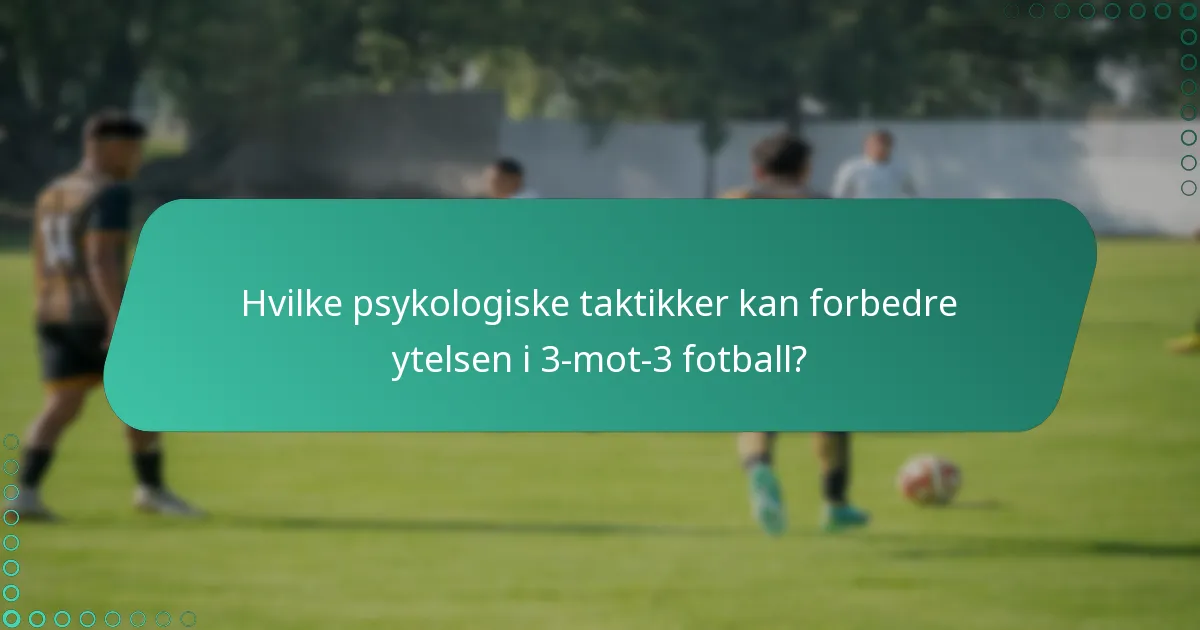 Hvilke psykologiske tilnærminger er mest effektive i 3-mot-3 fotball?