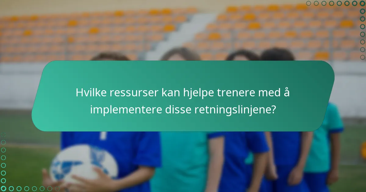 Hvilke ressurser kan hjelpe trenere med å implementere disse retningslinjene?