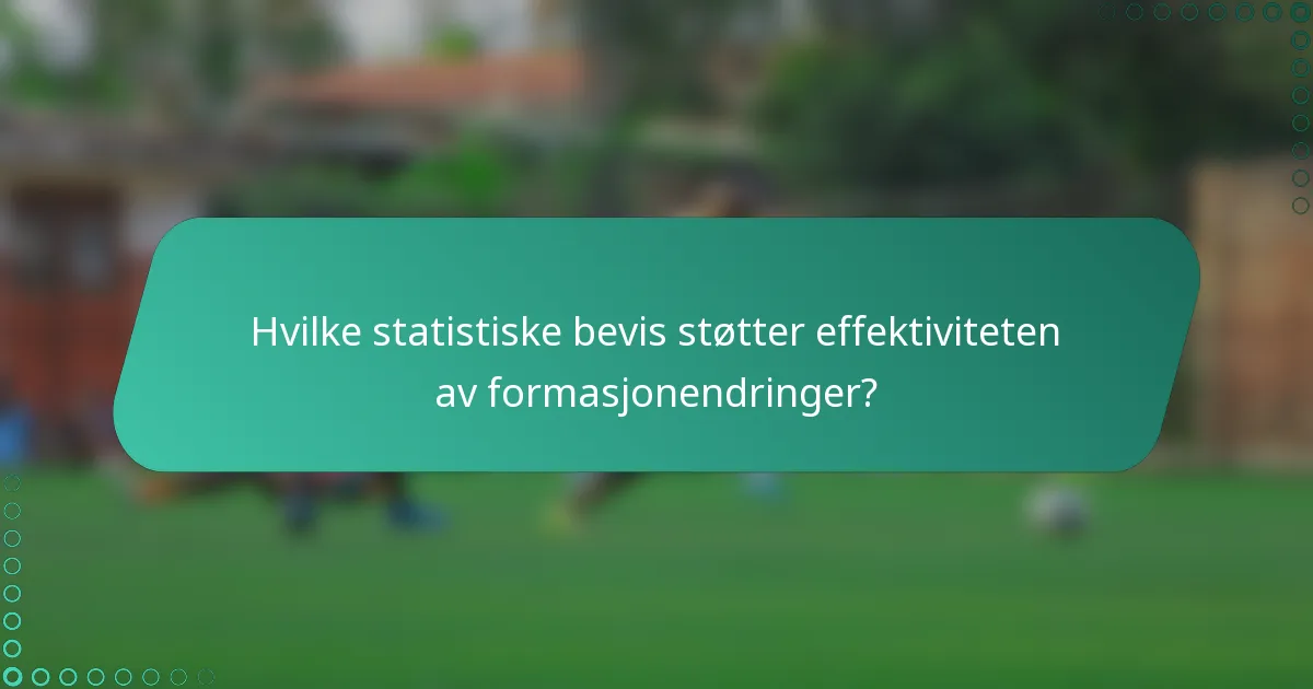 Hvilke statistiske bevis støtter effektiviteten av formasjonendringer?