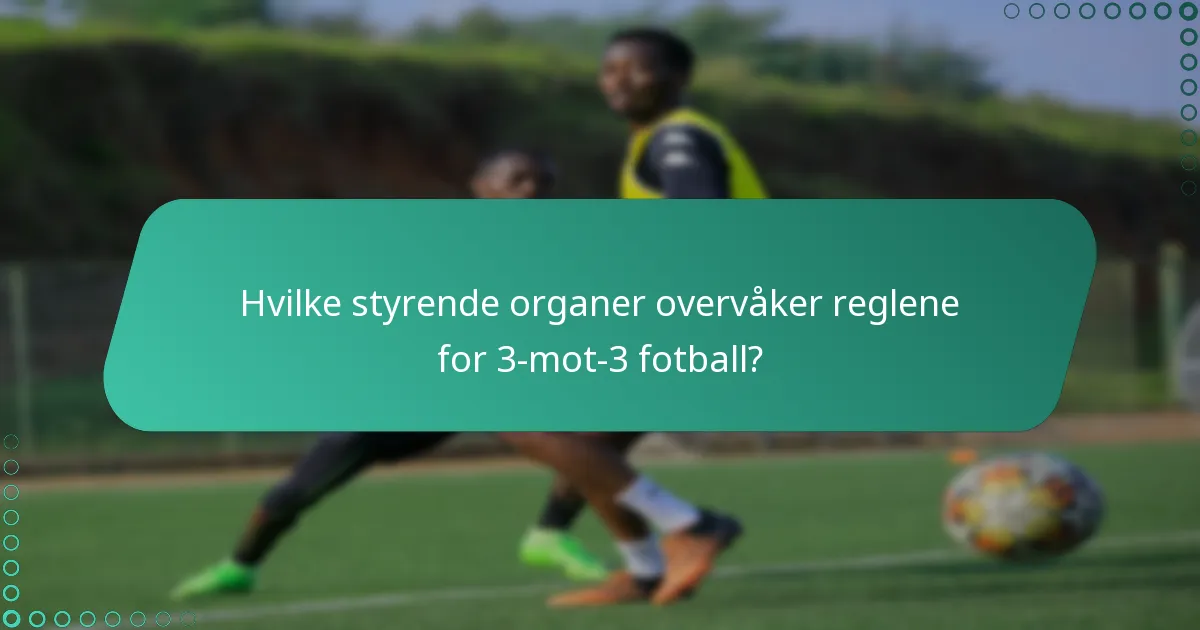 Hvilke styrende organer overvåker reglene for 3-mot-3 fotball?