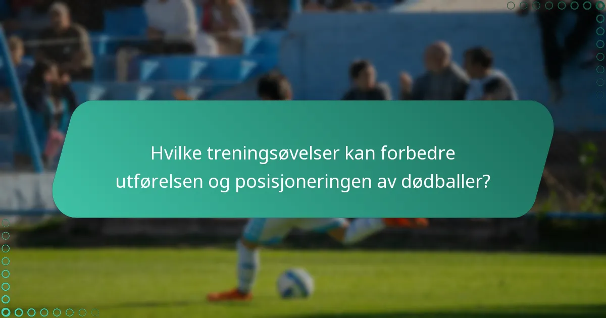 Hvilke vanlige feil bør unngås i utførelsen av dødballer?