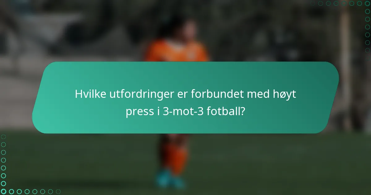 Hvilke utfordringer er forbundet med høyt press i 3-mot-3 fotball?