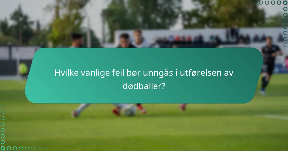 Hvilke treningsøvelser kan forbedre utførelsen og posisjoneringen av dødballer?