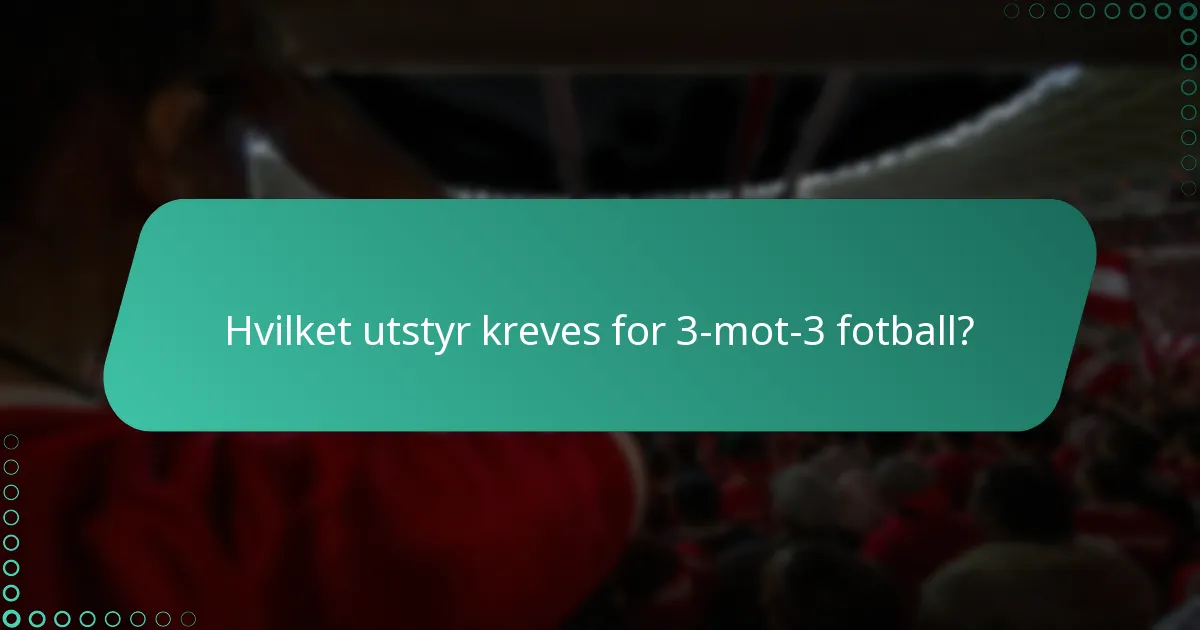 Hva er beste praksis for å organisere en 3-mot-3 fotballkamp?