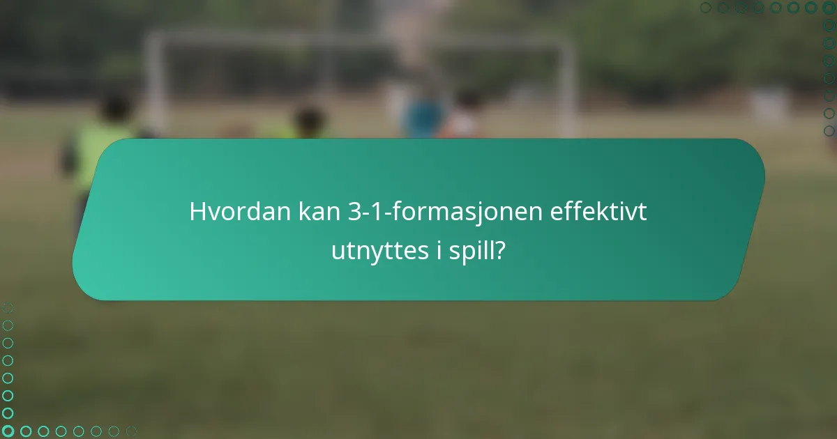 Hvordan kan 3-1-formasjonen effektivt utnyttes i spill?