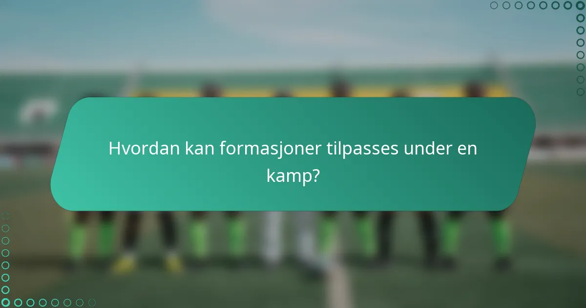 Hvordan kan formasjoner tilpasses under en kamp?