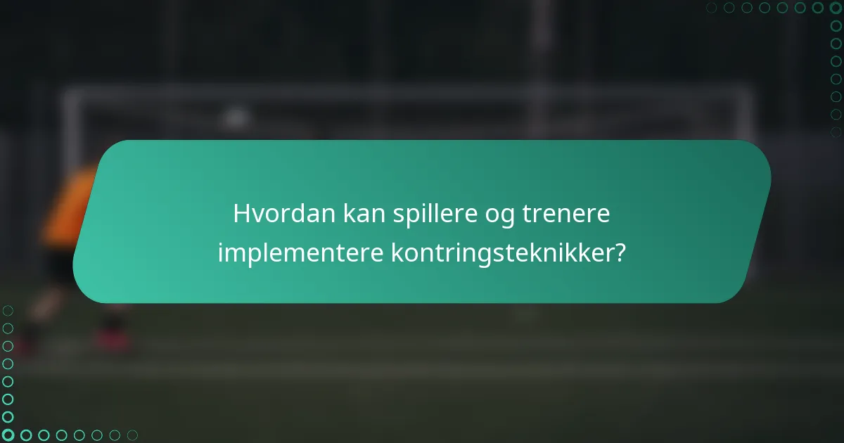 Hvordan kan spillere og trenere implementere kontringsteknikker?