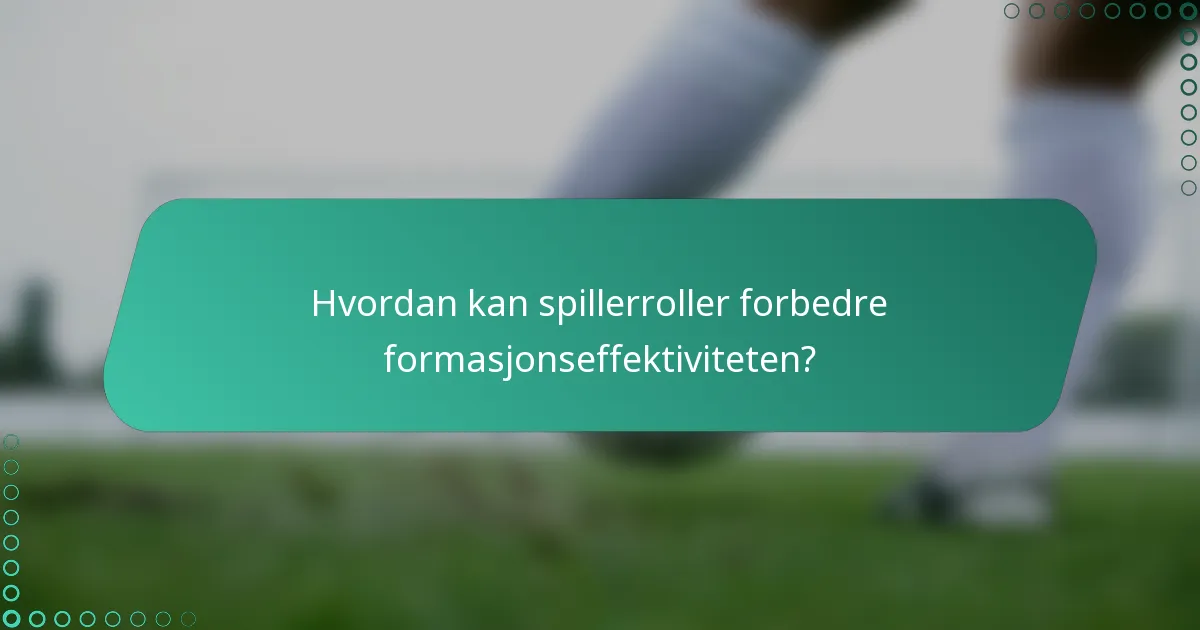 Hvordan kan spillerroller forbedre formasjonseffektiviteten?