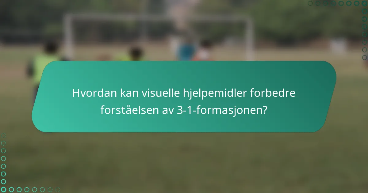 Hvordan kan visuelle hjelpemidler forbedre forståelsen av 3-1-formasjonen?