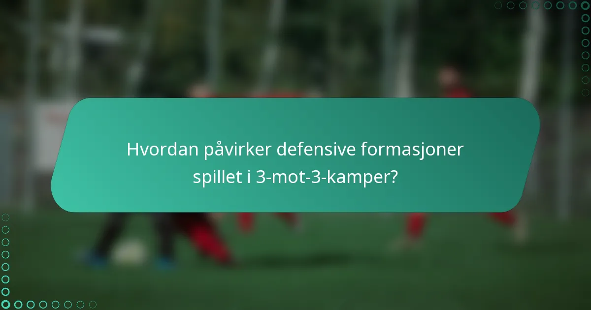 Hvordan påvirker defensive formasjoner spillet i 3-mot-3-kamper?