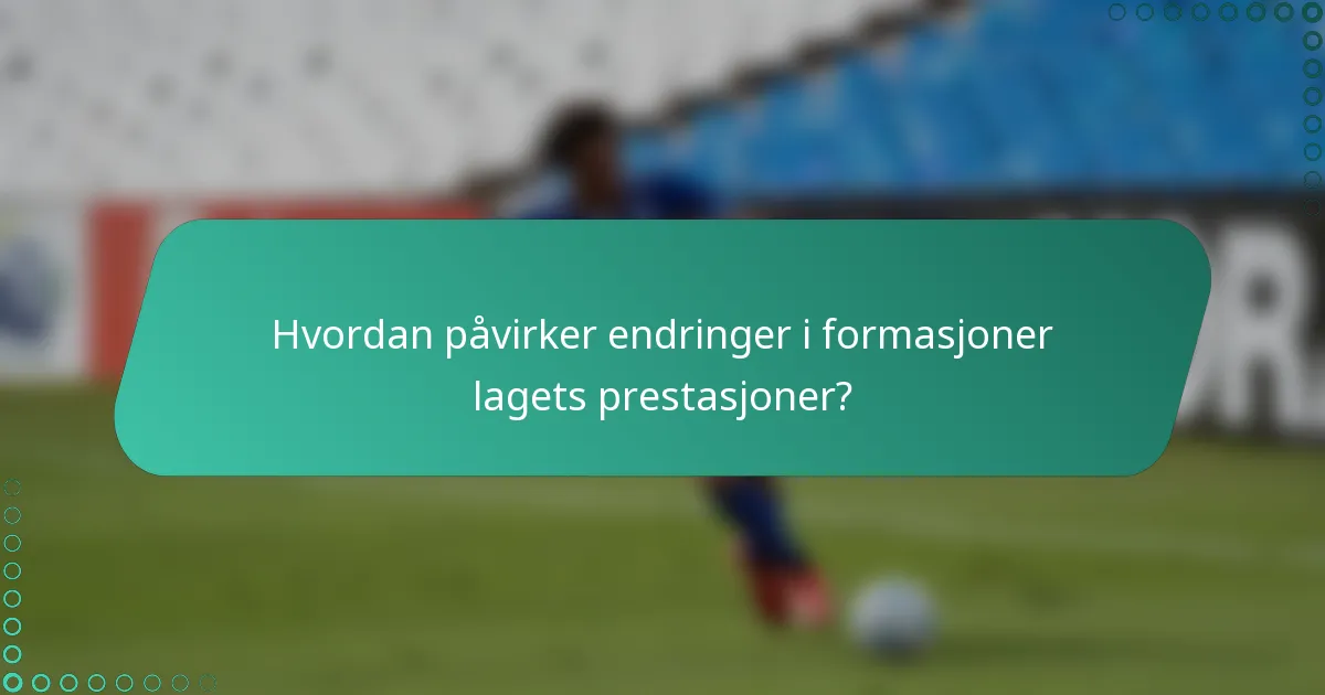 Hvordan påvirker endringer i formasjoner lagets prestasjoner?