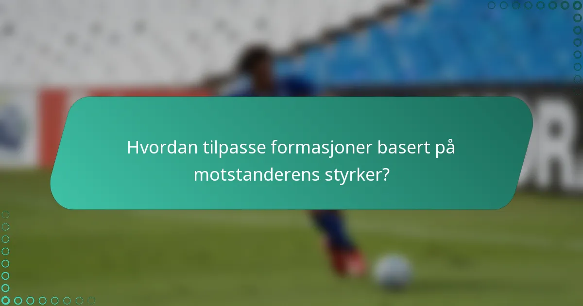 Hvordan tilpasse formasjoner basert på motstanderens styrker?